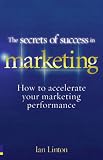 The secrets of success in marketing : how to accelerate your marketing performance