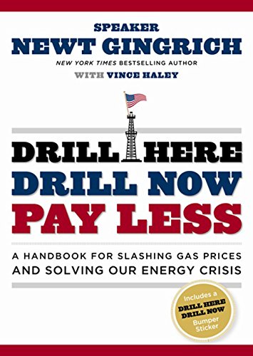 Drill Here, Drill Now, Pay Less: A Handbook for Slashing Gas Prices and Solving Our Energy Crisis, by Newt Gingrich Drill Here, Drill Now, Pay Less: A Handbook for Slashing Gas Prices and Solving Our Energy Crisis, by Newt Gingrich