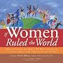 If Women Ruled the World: How to Create the World We Want to Live In--Stories, Ideas, and Inspiration for Change