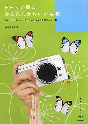 PENで撮るかんたんかわいい写真　～思いどおりのイメージでたいせつな時を残すレシピ集 (美術のじかん)
