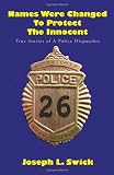 Names Were Changed to Protect the Innocent: True Stories of a Police Dispatcher