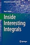Inside Interesting Integrals: A Collection of Sneaky Tricks, Sly Substitutions, and Numerous Other Stupendously Clever, Awesomely Wicked, and ... (Undergraduate Lecture Notes in Physics)