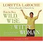 How to Be A Wild, Wise, and Witty Woman 4-CD: Making the Most Out of Life Before You Run Out of It
