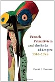 French primitivism and the ends of empire, 1945--1975