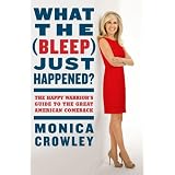 What the (Bleep) Just Happened?: The Happy Warrior's Guide to the Great American Comeback ~ Monica Crowley