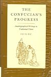 The Confucian's Progress: Autobiographical Writings in Traditional China
