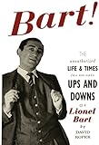 Bart! : the unauthorised life and times ins and outs ups and downs of Lionel Bart