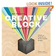 Creative Block: Get Unstuck, Discover New Ideas. Advice & Projects from 50 Successful Artists