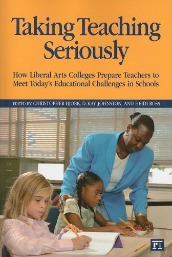 Taking Teaching Seriously: How Liberal Arts Colleges Prepare Teachers to Meet Today's Educational Challenges in Schools