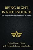 Being Right is Not Enough!: How to take your improvement initiatives to the next level