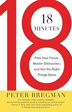 18 Minutes: Find Your Focus, Master Distraction, and Get the Right Things Done