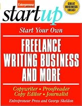 Start Your Own Freelance Writing Business and More: Copywriter, Proofreader, Copyeditor, Journalist