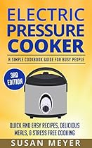 Electric Pressure Cooker: A Simple Cookbook Guide For Busy People - Quick And Easy Recipes, Delicious Meals, & Stress Free Cooking Electric Pressure Cooker: A Simple Cookbook Guide For Busy People - Quick And Easy Recipes, Delicious Meals, & Stress Free Cooking