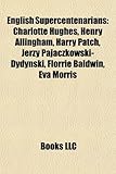 English Supercentenarians: Charlotte Hughes, Henry Allingham, Harry Patch, Jerzy Pajaczkowski-Dydynski, Florrie Baldwin, Eva Morris-