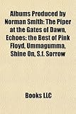 Albums Produced by Norman Smith: The Piper at the Gates of Dawn, Echoes: The Best of Pink Floyd, Ummagumma, Shine On, S.F. Sorrow-