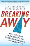 Breaking Away: How Great Leaders Create Innovation that Drives Sustainable Growth--and Why Others Fail