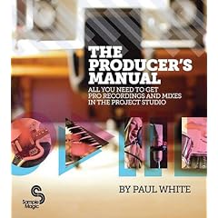 The Producer's Manual: All You Need to Get Pro Recordings and Mixes in the Project Studio