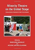 Minority theatre on the global stage : challenging paradigms from the margins.