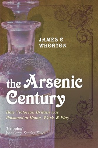 the arsenic century how victorian britain was poisoned at home work and play