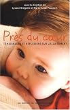 Pr�s du Coeur. T�moignages et r�flexions sur l'allaitement