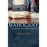 mahogany the costs of luxury in early america