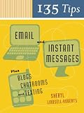 135 Tips on Email and Instant Messages: Plus Blogs, Chatrooms, and Texting