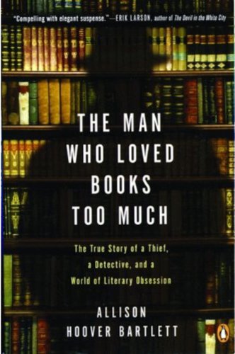 The Man Who Loved Books Too Much: The True Story Of A Thief, A Detective And A World Of Literary Obsession
