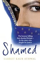 Shamed: The Honour Killing That Shocked Britain - by the Sister Who Fought for Justice Shamed: The Honour Killing That Shocked Britain - by the Sister Who Fought for Justice