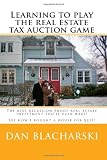 Learning To Play The Real Estate Tax Auction Game: The Best Recession-Proof Real Estate Investment You'Ll Ever Make!