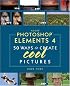 Adobe Photoshop Elements 4: 50 Ways to Create Cool Pictures (Classroom in a Book (Adobe))