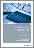 Der Technische Betriebswirt - Lehrbuch 1: Arbeitsmethodik,  Volks- und Betriebswirtschaft, Rechnungswesen, Finanzierung und Investition