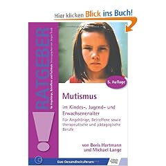 Mutismus im Kindes-, Jugend- und Erwachsenenalter: F�r Angeh�rige, Betroffene sowie therapeutische und p�dagogische Berufe