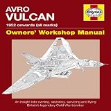 Avro Vulcan : 1958 [ie 1952] onwards (B2 model) : owners' workshop manual : an insight into owning, restoring, servicing and flying Britain's legendary Cold War bomber