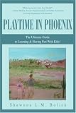 Books : Playtime in Phoenix: The Ultimate Guide to Learning & Having Fun With Kids!