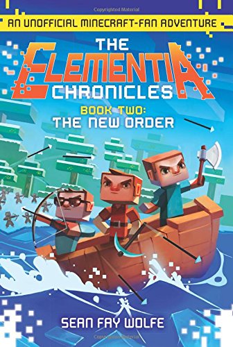 The New Order: An Unofficial Minecraft-Fan Adventure (Elementia Chronicles), by Sean Fay Wolfe The New Order: An Unofficial Minecraft-Fan Adventure (Elementia Chronicles), by Sean Fay Wolfe