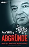 Abgr&uuml;nde: Wenn aus Menschen M&ouml;rder werden - Der legend&auml;re Mordermittler deckt auf - Josef Wilfling