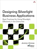 Designing Silverlight Business Applications: Best Practices for Using Silverlight Effectively in the Enterprise