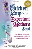 Buy : Chicken Soup for the Expectant Mother`s Soul: 101 Stories to Inspire and Warm the Hearts of Soon-to-be Mothers (Chicken Soup for the Soul (Paperback Health Communications))