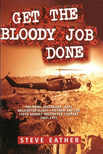 Get the Bloody Job Done: The Royal Australian Navy Helicopter Flight-Vietnam and the 135th Assault Helicopter Company 1967-1971