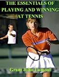 Tennis: Tennis Rules on How to Play Tennis, Tennis Lessons for the Perfect Tennis Serve, Tennis Forehand and Backhand, Expert Tennis Tips, Coaching and ... Essentials of Playing and Winning at Tennis