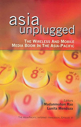 Asia Unplugged: The Wireless and Mobile Media Boom in the Asia-Pacific (The Asia-Pacific Internet Handbook)