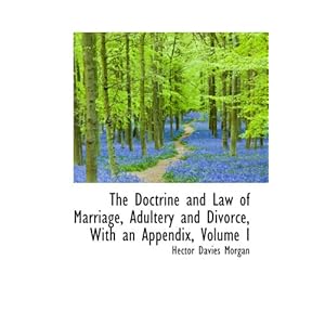 【クリックで詳細表示】The Doctrine and Law of Marriage， Adultery and Divorce， With an Appendix， Volume I [ペーパーバック]