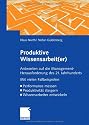 Produktive Wissensarbeit(er): Antworten auf die Management-Herausforderung des 21. Jahrhunderts Mit vielen Fallbeispielen Performance messen Produktivität steigern Wissensarbeiter entwickeln