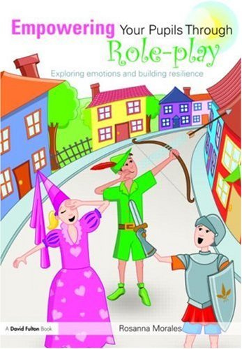 Empowering Your Pupils Through Role-Play: Exploring Emotions and Building Resilience (David Fulton Books)