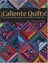 Caliente Quilts: Create Breathtaking Quilts Using Bold Colored Fabrics