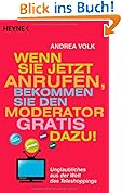Wenn Sie jetzt anrufen, bekommen Sie den Moderator gratis dazu!: Unglaubliches aus der Welt des Teleshoppings