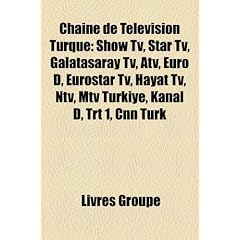 Chaine de Television Turque: Show TV, Star TV, Galatasaray TV, Atv, Euro D, Eurostar TV, Hayat TV, Ntv, MTV Turkiye, Kanal D, Trt 1, CNN Turk