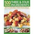 500 Recipes Three and Four Ingredients: Delicious, no-fuss dishes using just four ingredients or less, from breakfasts and snacks to main courses and desserts, all shown in 500 fabulous photographs