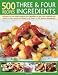 500 Recipes Three and Four Ingredients: Delicious, No-fuss Dishes Using Just Four Ingredients or Less, from Breakfasts and Snacks to Main Courses and Desserts by Jenny White