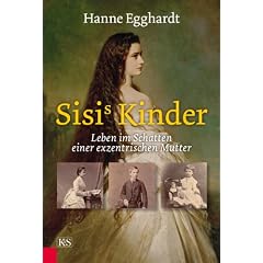 Sisi's Kinder: Leben im Schatten einer exzentrischen Mutter